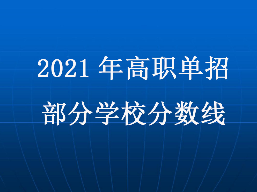 2021年(nián)高(gāo)職單招部分高(gāo)職院校投檔分數線彙總