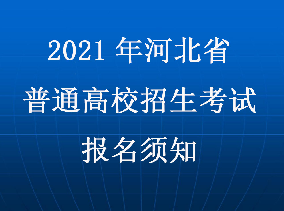 2021年(nián)河北(běi)省普通高(gāo)校招生考試報名須知